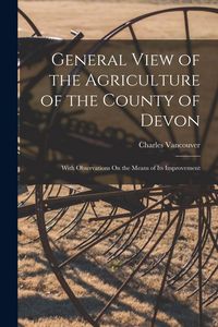 Produktbild: General View of the Agriculture of the County of Devon: With Observations On the Means of Its Improvement