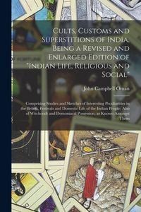 Produktbild: Cults, Customs and Superstitions of India, Being a Revised and Enlarged Edition of "Indian Life, Religious and Social"; Comprising Studies and Sketches of Interesting Peculiarities in the Beliefs, Festivals and Domestic Life of the Indian People; Also...