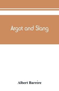 Produktbild: Argot and slang; a new French and English dictionary of the cant words, quaint expressions, slang terms and flash phrases used in the high and low lif