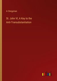 Produktbild: St. John VI, A Key to the Anti-Transubstantiation