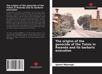 Produktbild: The origins of the genocide of the Tutsis in Rwanda and its barbaric execution