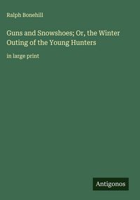 Produktbild: Guns and Snowshoes; Or, the Winter Outing of the Young Hunters
