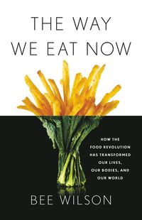 Bild vom Artikel The Way We Eat Now: How the Food Revolution Has Transformed Our Lives, Our Bodies, and Our World vom Autor Bee Wilson