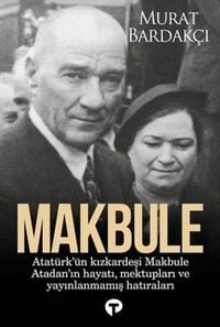 Produktbild: Makbule - Atat&uuml;rk&uuml;n Kiz Kardesi Makbule Atadanin Hayati Mektuplari ve Yayinlanmamis Hatiralari