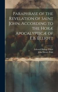 Produktbild: Paraphrase of the Revelation of Saint John, According to the Hor&aelig; Apocalyptic&aelig; of E.B. Elliott