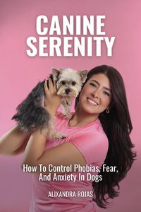 Produktbild: Canine Serenity How To Control Phobias, Fear, And Anxiety In Dogs