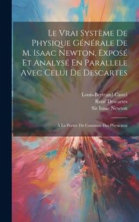 Produktbild: Le Vrai Syst&egrave;me De Physique G&eacute;n&eacute;rale De M. Isaac Newton, Expos&eacute; Et Analys&eacute; En Parallele Avec Celui De Descartes: &Agrave; La Port&eacute;e Du Commun Des Physiciens