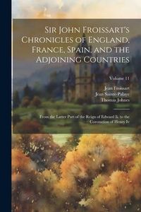 Produktbild: Sir John Froissart's Chronicles of England, France, Spain, and the Adjoining Countries: From the Latter Part of the Reign of Edward Ii. to the Coronat