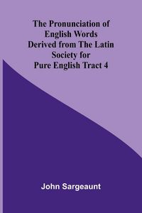 Produktbild: The Pronunciation of English Words Derived from the Latin Society for Pure English Tract 4