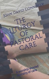 Produktbild: The Liturgy of Pastoral Care: A worship shaped ministry of care