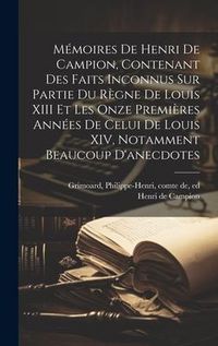 Produktbild: M&eacute;moires de Henri de Campion, contenant des faits inconnus sur partie du r&egrave;gne de Louis XIII et les onze premi&egrave;res ann&eacute;es de celui de Louis XIV, notam