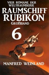 Produktbild: Großband Raumschiff Rubikon 6 - Vier Romane der Weltraumserie