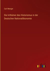 Bild vom Artikel Die Irrthümer des Historismus in der Deutschen Nationalökonomie vom Autor Carl Menger