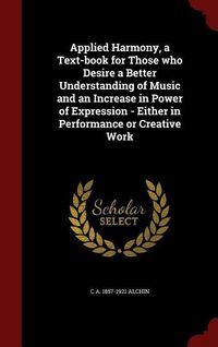 Produktbild: Applied Harmony, a Text-book for Those who Desire a Better Understanding of Music and an Increase in Power of Expression - Either in Performance or Cr