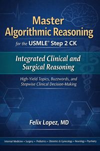 Produktbild: Master Algorithmic Reasoning for the USMLE Step 2 CK Integrated Clinical and Surgical Reasoning High-Yield Topics, Buzzwords, and Stepwise Clinical De