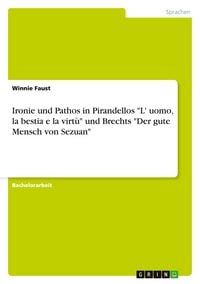Produktbild: Ironie und Pathos in Pirandellos "L' uomo, la bestia e la virt&ugrave;" und Brechts "Der gute Mensch von Sezuan"