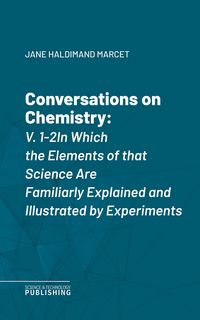 Produktbild: Conversations on Chemistry, V. 1-2In Which the Elements of that Science Are Familiarly Explained and Illustrated by Experiments