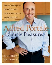 Produktbild: Alfred Portale Simple Pleasures: Home Cooking from the Gotham Bar and Grill's Acclaimed Chef