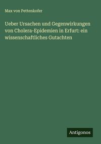 Produktbild: Ueber Ursachen und Gegenwirkungen von Cholera-Epidemien in Erfurt: ein wissenschaftliches Gutachten