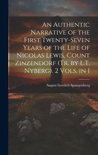 Produktbild: An Authentic Narrative of the First Twenty-Seven Years of the Life of Nicolas Lewis, Count Zinzendorf (Tr. by L.T. Nyberg). 2 Vols. in 1