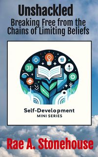 Produktbild: Unshackled: Breaking Free from the Chains of Limiting Beliefs (The Self-Development Mini Series, #0)
