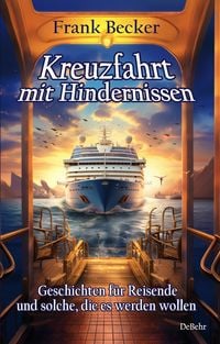 Produktbild: Kreuzfahrt mit Hindernissen - Geschichten f&uuml;r Reisende und solche, die es werden wollen