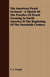 Produktbild: The American Peach Orchard - A Sketch of the Practice of Peach Growing in North America at the Beginning of the Twentieth Century