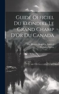 Produktbild: Guide Officiel Du Klondike Le Grand Champ D'Or Du Canada