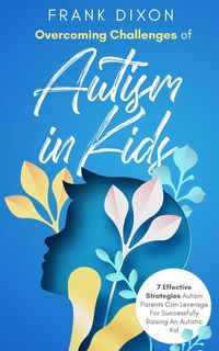 Produktbild: Overcoming Challenges of Autism in Kids: 7 Effective Strategies Autism Parents Can Leverage for Successfully Raising an Autistic Kid (The Master Paren