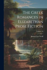 Produktbild: The Greek Romances in Elizabethan Prose Fiction; Volume 10