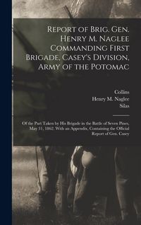 Produktbild: Report of Brig. Gen. Henry M. Naglee Commanding First Brigade, Casey's Division, Army of the Potomac
