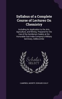 Produktbild: Syllabus of a Complete Course of Lectures on Chemistry: Including Its Application to the Arts, Agriculture, and Mining. Prepared for the Use of the Ge