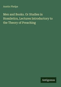 Produktbild: Men and Books. Or Studies in Homiletics, Lectures Introductory to the Theory of Preaching