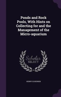 Produktbild: Ponds and Rock Pools, With Hints on Collecting for and the Management of the Micro-aquarium