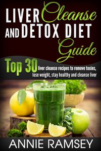 Produktbild: Liver Cleanse and Detox Diet Guide: Top 30 Liver Cleanse Recipes to Remove Toxins, Lose Weight, Stay Healthy and Cleanse Liver (Liver Cleansing Foods,