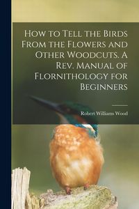 Produktbild: How to Tell the Birds From the Flowers and Other Woodcuts. A rev. Manual of Flornithology for Beginners
