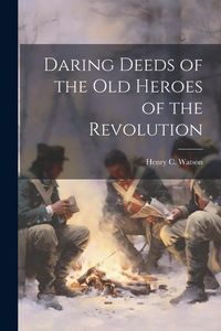 Produktbild: Daring Deeds of the Old Heroes of the Revolution