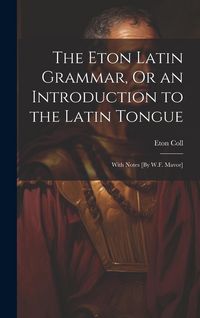 Produktbild: The Eton Latin Grammar, Or an Introduction to the Latin Tongue; With Notes [By W.F. Mavor]