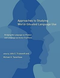 Produktbild: Approaches to Studying World-Situated Language Use: Bridging the Language-As-Product and Language-As-Action Traditions