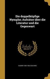 Produktbild: Die doppelk&ouml;pfige Nymphe; Aufs&auml;tze &uuml;ber die Literatur und die Gegenwart