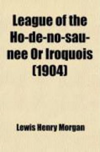 Produktbild: League of the Ho-de-No-Sau-Nee or Iroquois
