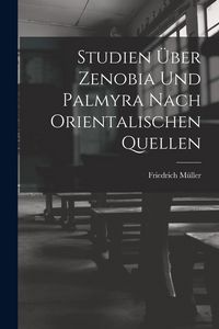 Produktbild: Studien &Uuml;ber Zenobia Und Palmyra Nach Orientalischen Quellen