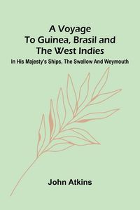 Produktbild: A Voyage to Guinea, Brasil and the West Indies; In His Majesty's ships, the Swallow and Weymouth