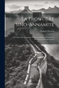 Produktbild: La Fronti&egrave;re Sino-Annamite: Description G&eacute;ographique Et Ethnographique D'apr&egrave;s Des Documents Officiels Chinois