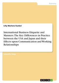 Produktbild: International Business Etiquette and Manners. The Key Differences in Practice between the USA and Japan and their Effects upon Communication and Working Relationships