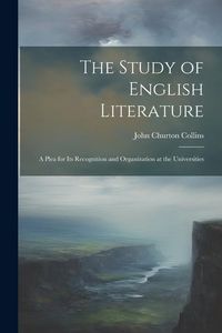 Produktbild: The Study of English Literature: A Plea for Its Recognition and Organization at the Universities