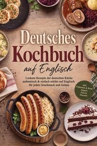 Produktbild: Deutsches Kochbuch auf Englisch: Leckere Rezepte der deutschen K&uuml;che - authentisch & einfach erkl&auml;rt auf Englisch - f&uuml;r jeden Geschmack und Anlass - i