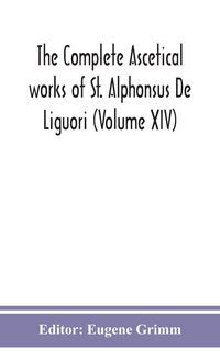 Produktbild: The Complete Ascetical Works Of St. Alphonsus De Liguori (Volume Xiv)