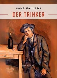 Produktbild: Hans Fallada: Der Trinker. Vollst&auml;ndige Neuausgabe