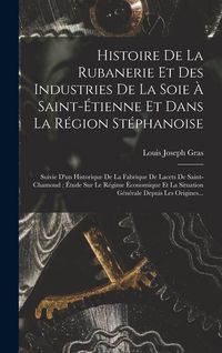 Produktbild: Histoire De La Rubanerie Et Des Industries De La Soie &Agrave; Saint-&Eacute;tienne Et Dans La R&eacute;gion St&eacute;phanoise: Suivie D'un Historique De La Fabrique De Lacets D
